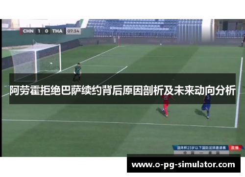 阿劳霍拒绝巴萨续约背后原因剖析及未来动向分析 阿劳霍拒绝巴萨续约背后原因剖析及未来动向分析