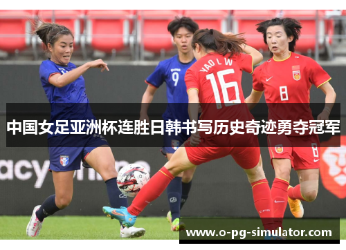 中国女足亚洲杯连胜日韩书写历史奇迹勇夺冠军