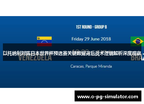 以托纳利对阵日本世界杯预选赛关键数据背后战术逻辑解析深度观察