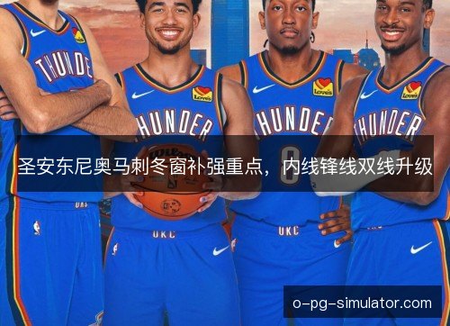 圣安东尼奥马刺冬窗补强重点，内线锋线双线升级
