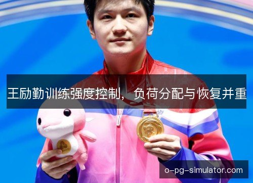王励勤训练强度控制,负荷分配与恢复并重 王励勤训练强度控制,负荷分配与恢复并重